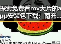 探索免费看mv大片的app安装包下载：南充市用户的新选择