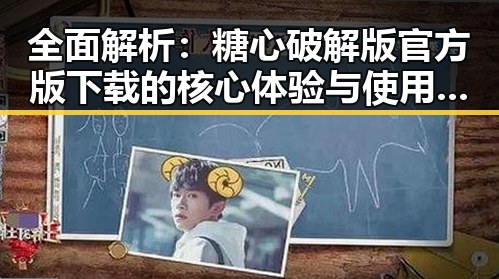 全面解析：糖心破解版官方版下载的核心体验与使用指南