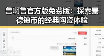 鲁啊鲁官方版免费版：探索景德镇市的经典陶瓷体验