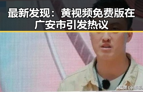 最新发现:黄视频免费版在广安市引发热议