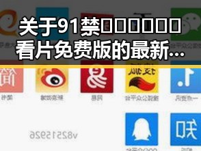 关于91禁🍆🍑🔞❌❌❌看片免费版的最新讨论与背景分析