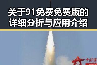 关于91免费免费版的详细分析与应用介绍