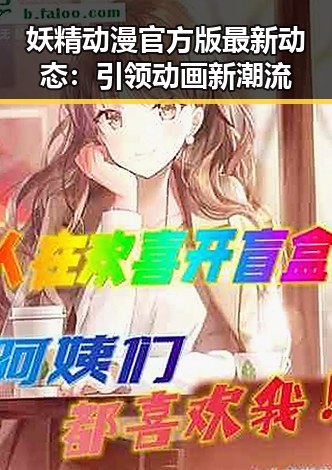 妖精动漫官方版最新动态：引领动画新潮流