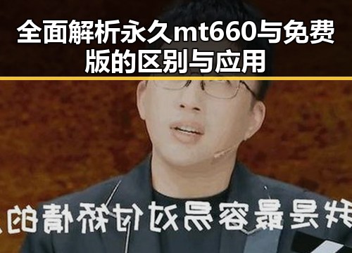 全面解析永久mt660与免费版的区别与应用